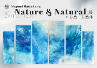 Megumi Matsukawa Web個展<br>Nature & Natural 自然 - 自然体